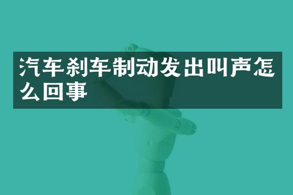 汽车刹车制动发出叫声怎么回事