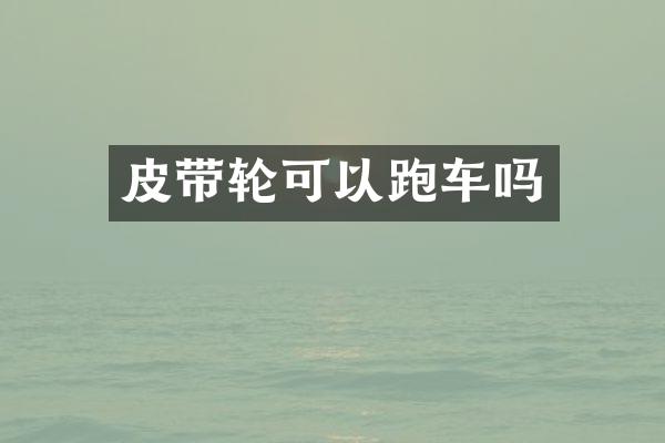 皮带轮可以跑车吗