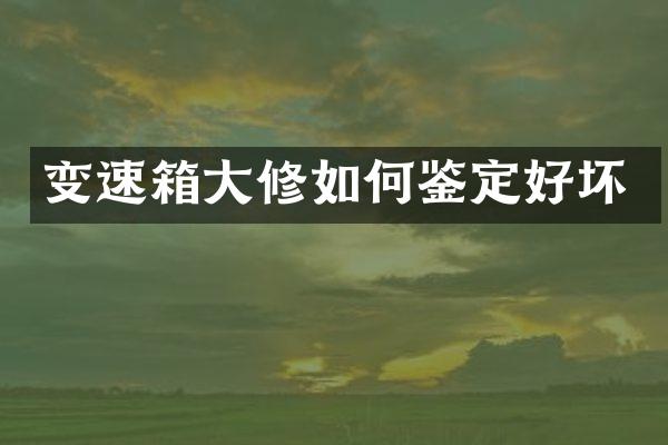 变速箱大修如何鉴定好坏