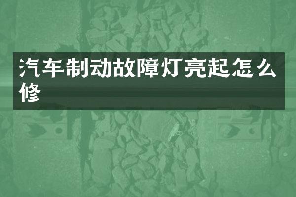 汽车制动故障灯亮起怎么修
