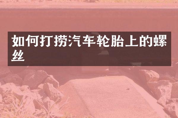 如何打捞汽车轮胎上的螺丝