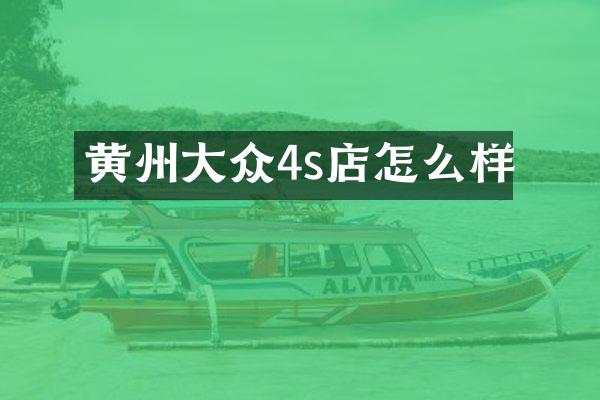 黄州大众4s店怎么样