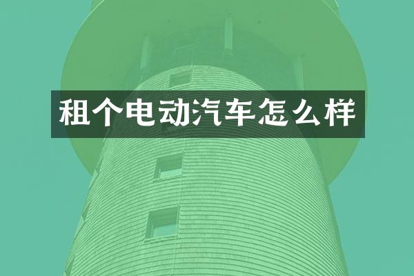 租个电动汽车怎么样