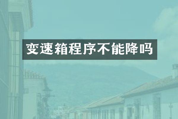 变速箱程序不能降吗