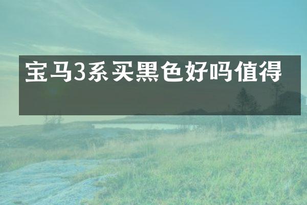 宝马3系买黑色好吗值得吗