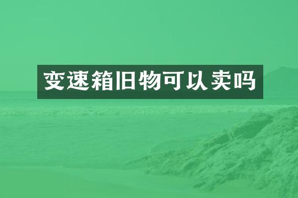 变速箱旧物可以卖吗