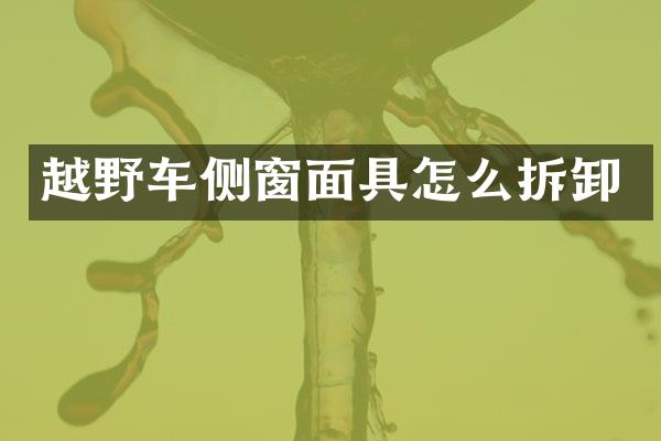 越野车侧窗面具怎么拆卸