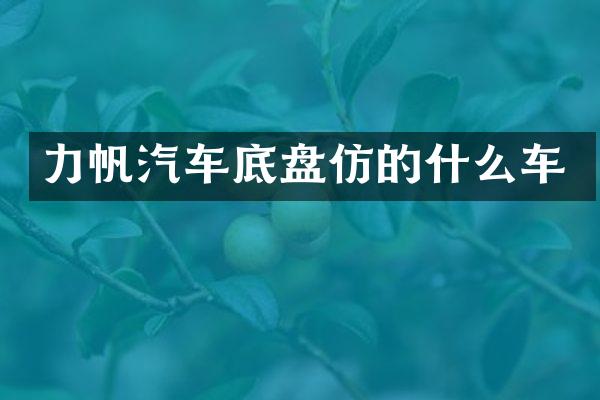 力帆汽车底盘仿的什么车
