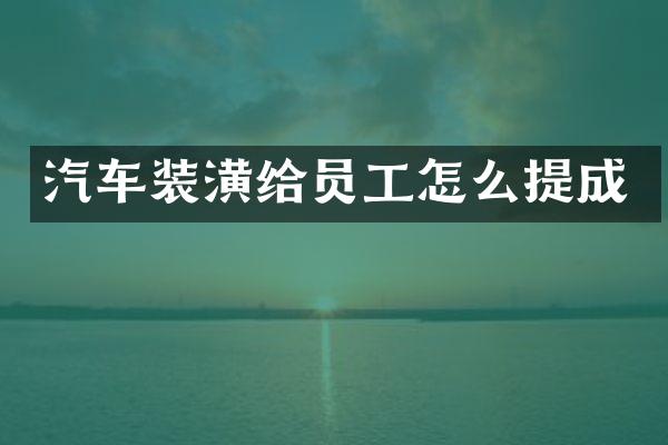汽车装潢给员工怎么