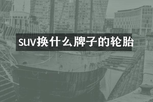 suv换什么牌子的轮胎