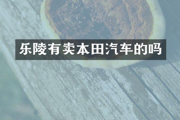 乐陵有卖本田汽车的吗