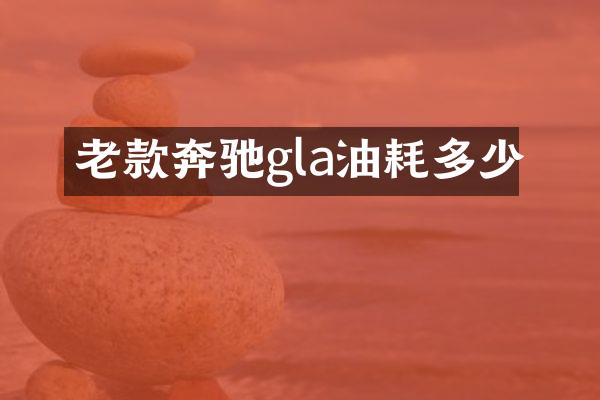 老款奔驰gla油耗多少