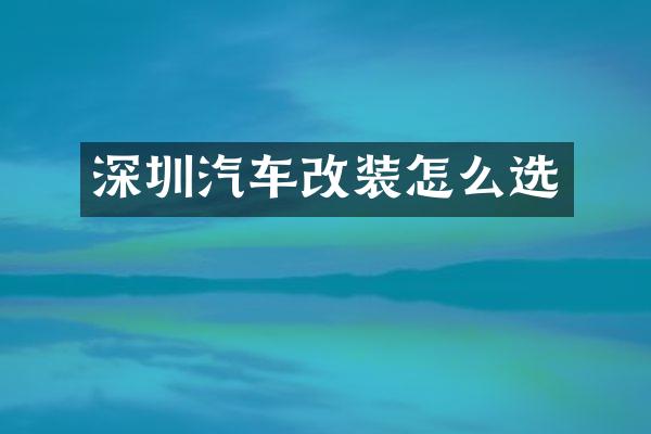 深圳汽车改装怎么选