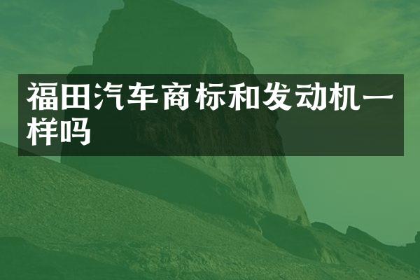 福田汽车商标和发动机一样吗