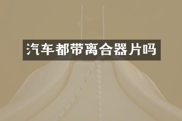 汽车都带离合器片吗