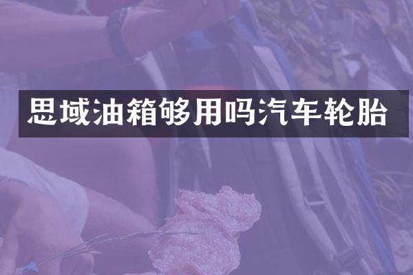 思域油箱够用吗汽车轮胎