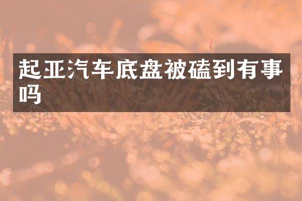 起亚汽车底盘被磕到有事吗