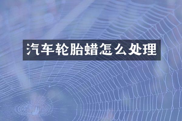 汽车轮胎蜡怎么处理