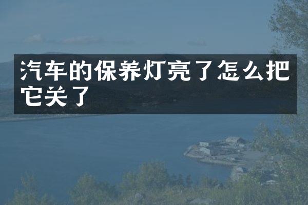 汽车的保养灯亮了怎么把它关了