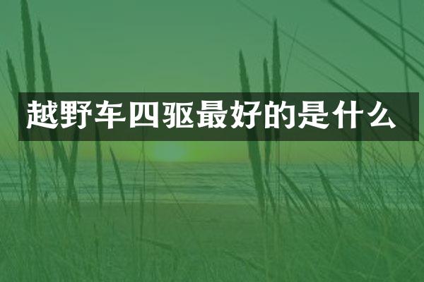 越野车四驱最好的是什么