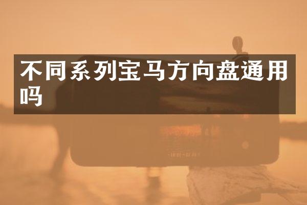 不同系列宝马方向盘通用吗
