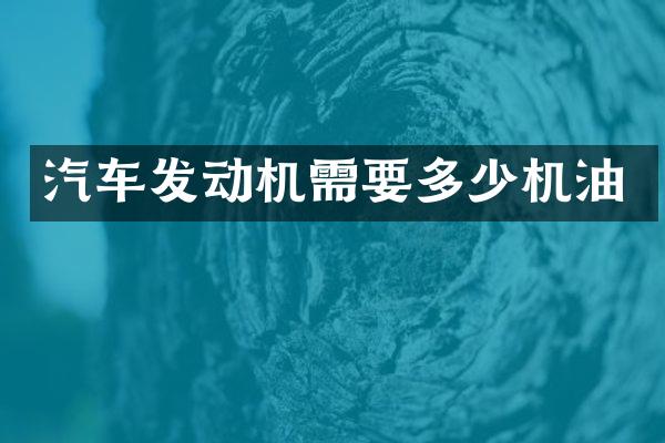 汽车发动机需要多少机油