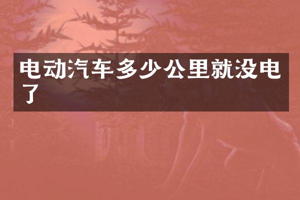 电动汽车多少公里就没电了