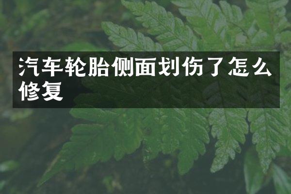 汽车轮胎侧面划伤了怎么修复