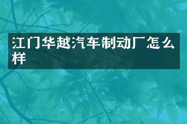 江门华越汽车制动厂怎么样
