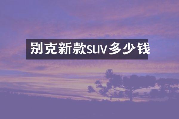 别克新款suv多少钱