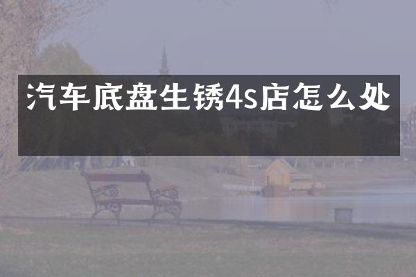汽车底盘生锈4s店怎么处理
