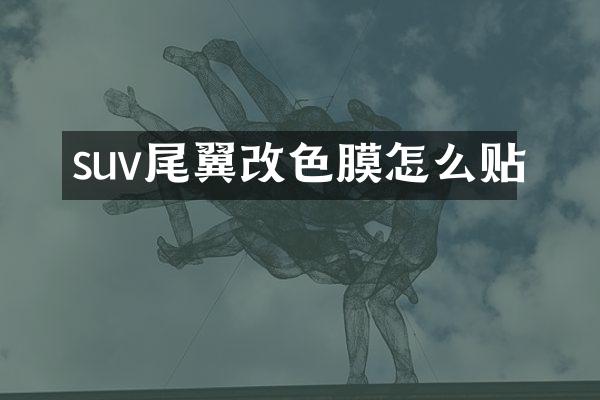 suv尾翼改色膜怎么贴