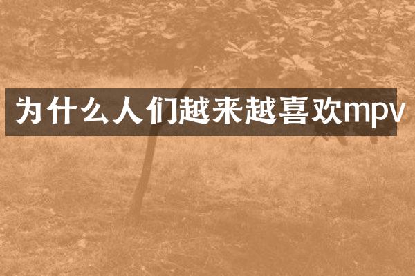 为什么人们越来越喜欢mpv
