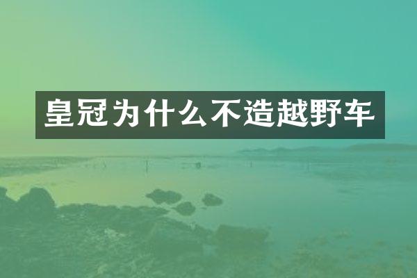 皇冠为什么不造越野车