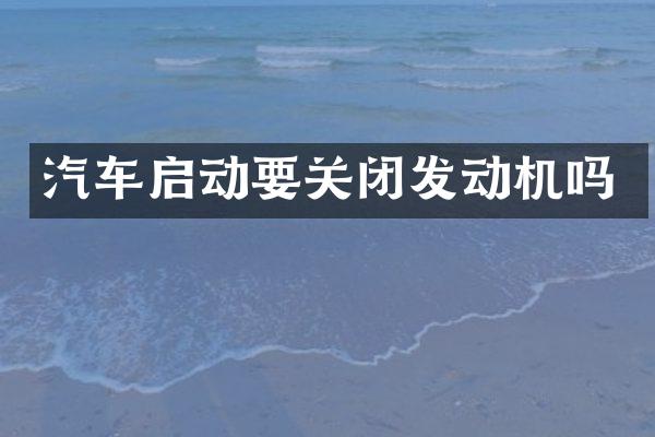 汽车启动要关闭发动机吗