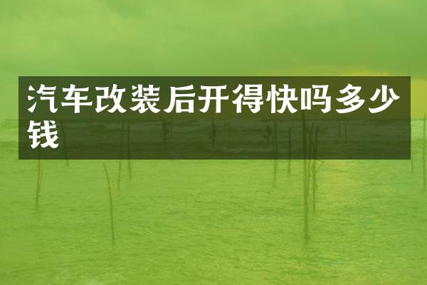 汽车改装后开得快吗多少钱