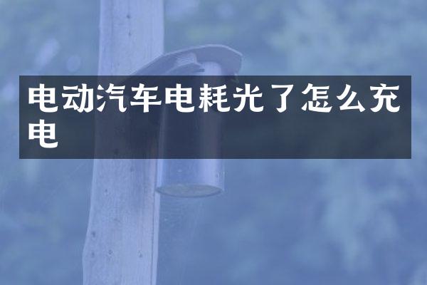 电动汽车电耗光了怎么充电