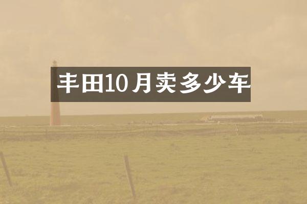 丰田10月卖多少车
