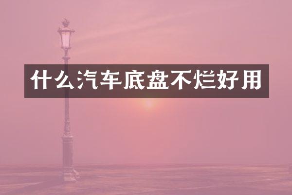 什么汽车底盘不烂好用