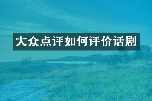 大众点评如何评价话剧