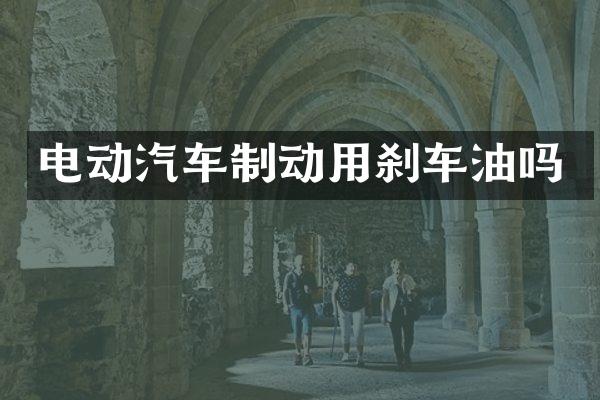 电动汽车制动用刹车油吗