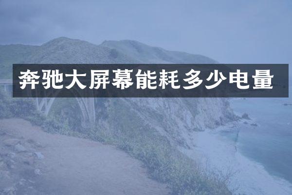 奔驰大屏幕能耗多少电量