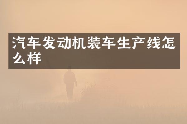 汽车发动机装车生产线怎么样