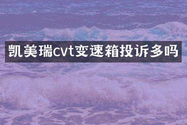 凯美瑞cvt变速箱投诉多吗