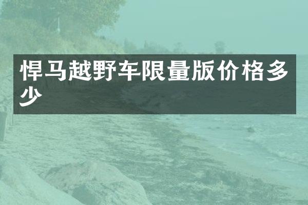 悍马越野车限量版价格多少