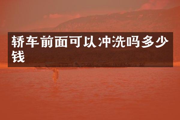 轿车前面可以冲洗吗多少钱