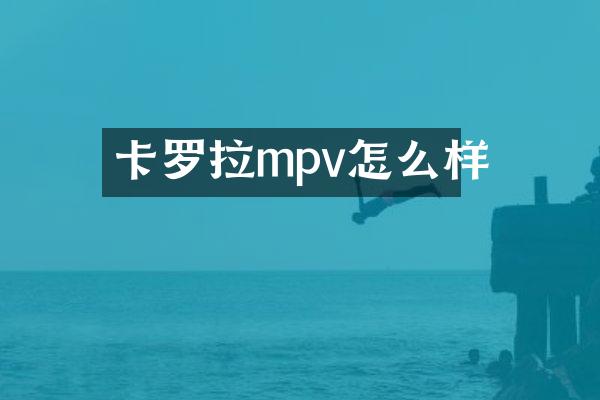 卡罗拉mpv怎么样