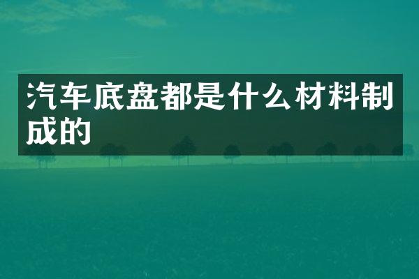 汽车底盘都是什么材料制成的