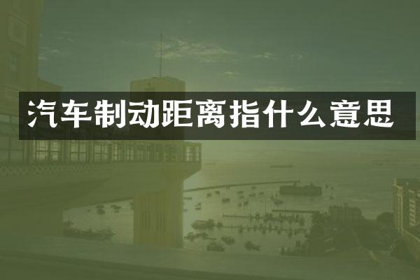 汽车制动距离指什么意思