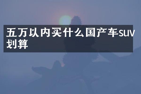 五万以内国产车suv划算